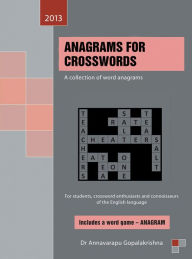 Title: ANAGRAMS FOR CROSSWORDS: A collection of word anagrams, Author: Dr Annavarapu Gopalakrishna