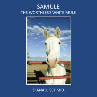 Title: Samule the Worthless White Mule, Author: Diana J. Schmid