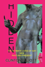 Title: HIDDEN: THE INTIMATE LIVES OF GAY MEN PAST AND PRESENT, Author: CLINTON ELLIOTT