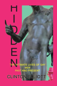 Title: Hidden: The Intimate Lives of Gay Men Past and Present, Author: Clinton Elliott