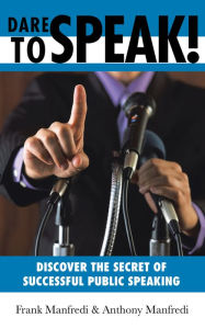 Title: DARE TO SPEAK!: Discover the Secret of Successful Public Speaking, Author: Frank Manfredi; Anthony Manfredi