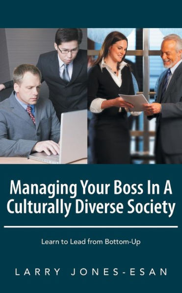 Managing Your Boss in a Culturally Diverse Society: Learn to Lead from Bottom-Up