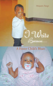 Title: I Write Because.....: A Foster Child's Blues, Author: Majestic Reign