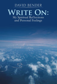 Title: Write On:: My Spiritual Reflections and Personal Feelings, Author: David Bender