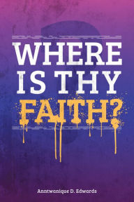 Title: Where is Thy Faith?, Author: Anntwanique D. Edwards