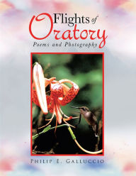 Title: Flights of Oratory: Poems and Photography, Author: Philip E. Galluccio