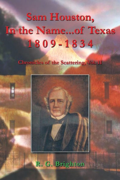 Sam Houston, the Name...of Texas 1809-1834: Chronicles of Scattering, Vol. II