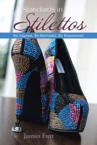 Title: Standards in Stilettos: Be Inspired, Be Motivated, Be Empowered, Author: Jazmin Frett