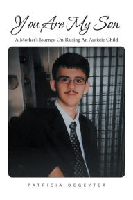 Title: You Are My Son: A Mother's Journey On Raising An Autistic Child, Author: Patricia DeGeyter