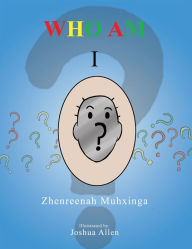 Title: WHO AM I?, Author: Zhenreenah Muhxinga