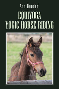 Title: Equiyoga Yogic Horse Riding: Fathom The Myth Of The Centaur, Author: Ann Boudart
