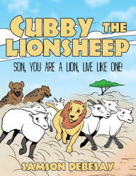 Title: Cubby, the Lionsheep: Son, You Are a Lion, Live Like One!, Author: AuthorHouse UK