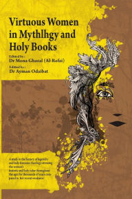 Title: Virtuous Women In Mythology and Holy Books, Author: Dr. Mona Borhan Ghazal (AlRefai)