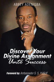 Title: DISCOVERING YOUR DIVINE ASSIGNMENT UNTO SUCCESS, Author: ABBEY ADENIGBA