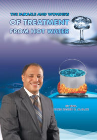 Title: The Miracle & Wonders of Treatment from Hot Water: Hot Water Miracles, Author: Faris Alhajri