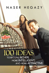 Title: 100 Ideas to Become Richer, More Intelligent, and More Attractive, Author: Naser Hegazy