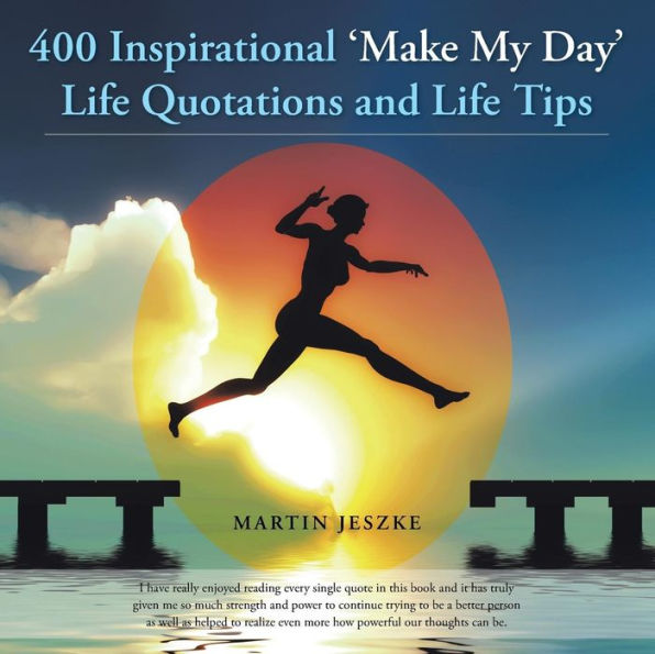 400 Inspirational 'Make My Day' Life Quotations and Tips