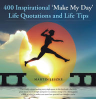 Title: 400 Inspirational 'Make My Day' Life Quotations and Life Tips, Author: Martin Jeszke