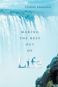 Title: MAKING THE BEST OUT OF LIFE, Author: Chibesa Emmanuel