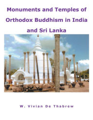 Title: Monuments and Temples of Orthodox Buddhism in India and Sri Lanka, Author: W. Vivian De Thabrew