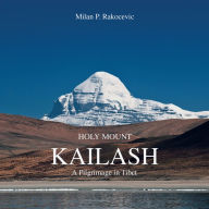 Title: HOLY MOUNT KAILASH: A PILGRIMAGE IN TIBET, Author: Milan P. Rakocevic