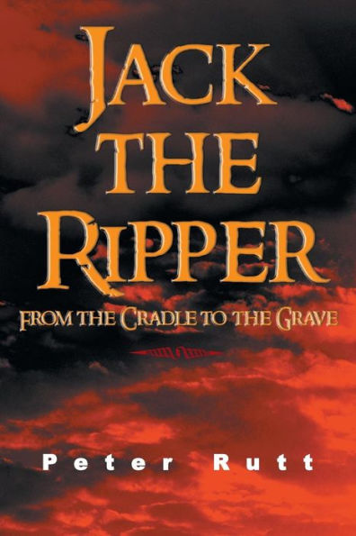 Jack the Ripper: From Cradle to Grave