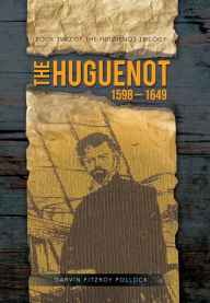 Title: The Huguenot: 1598 - 1649, Author: Garvin Fitzroy Pollock