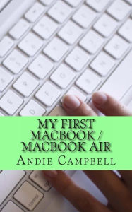 Title: My First MacBook / MacBook Air: A Beginners Guide to Unplugging You Windows PC and Becoming a Mac User, Author: Gadchick