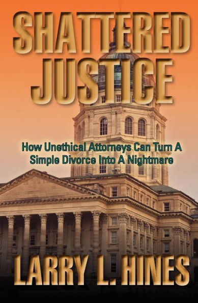 Shattered Justice: How Unethical Attorneys Can Turn A Simple Divorce Into A Nightmare