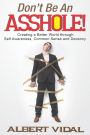 Don't Be An Asshole!: Creating a Better World through Self Awareness, Common Sense and Decency