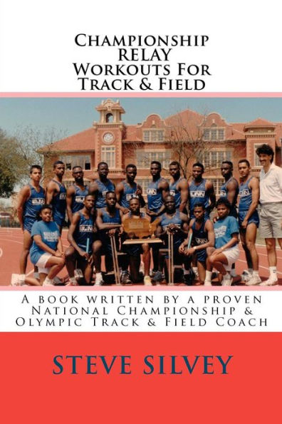 Championship Relay Workouts For Track & Field: A Book Written by a Proven National Championship & Olympic Track & Field Coach