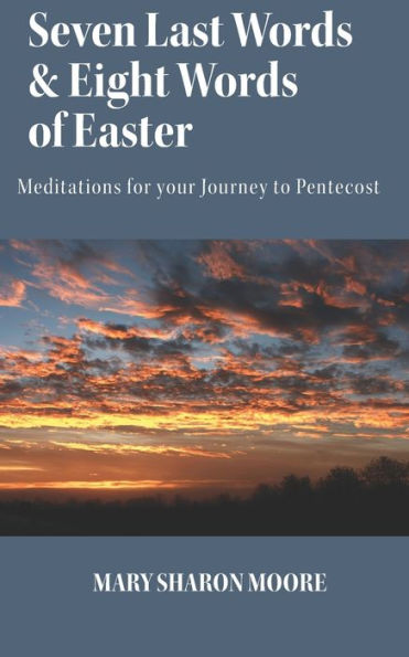 Seven Last Words and Eight Words of Easter: Meditations for the Journey to Pentecost