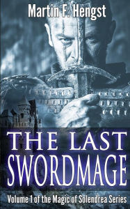 Title: The Last Swordmage: A Magic of Solendrea Novel, Author: Martin F Hengst