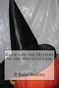 Title: Katie and the Mystery of the Witch's Curse, Author: P Katie Barkley