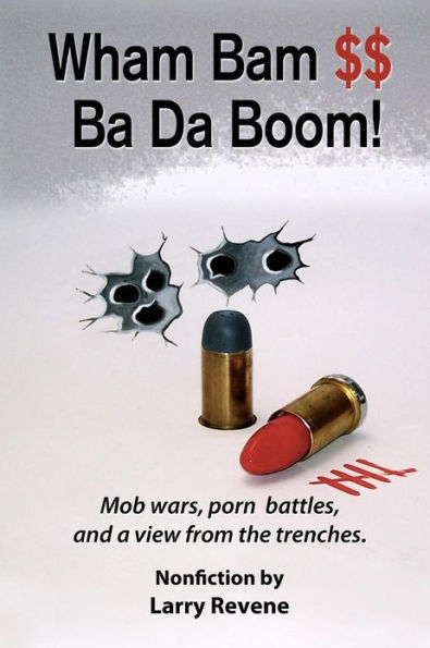 Wham Bam $$ Ba Da Boom!: Mob Wars, Porn Battles and a View from the Trenches.