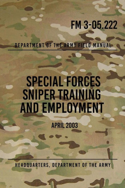 FM 3-05.222 Special Forces Sniper Training and Employment: April 2003 ...