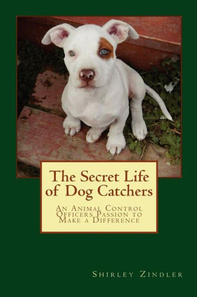 The Secret Life of Dog Catchers: An Animal Control Officers Passion to Make a Difference