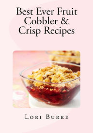 Title: Best Ever Fruit Cobbler & Crisp Recipes, Author: Lori Burke