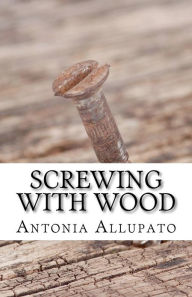 Title: Screwing with Wood, Author: Antonia Allupato