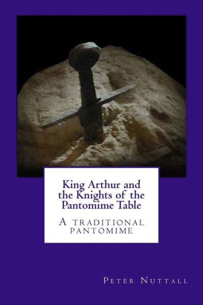 King Arthur and the Knights of the Pantomime Table: A traditional pantomime