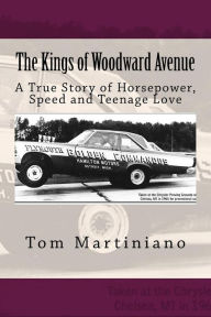 Title: The Kings of Woodward Avenue: A True Story of Horsepower, Speed and Teenage Love, Author: Tom Martiniano