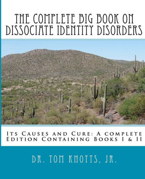 The Complete Big Book On Dissociate Identity DIsorders: Its Causes and Cure A complete Edition Containing Books I & II