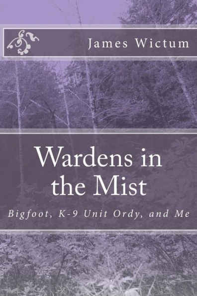 Wardens in the Mist: Bigfoot, K-9 Unit Ordy, and Me