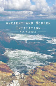Title: Ancient and Modern Initiation, Author: Max Heindel