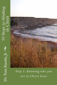 Title: 10 Steps to Abiding in Christ: A Course for Christian Discipleship, Author: Tom Knotts Jr