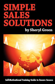 Title: Simple Sales Solutions: Self-Motivational Training Guide to Ensure Success, Author: Sheryl Green