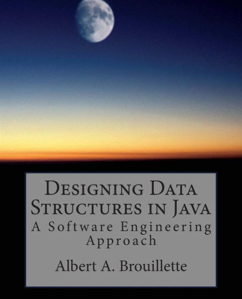 Designing Data Structures in Java: A Software Engineering Approach