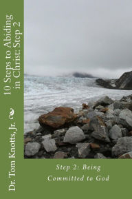Title: 10 Steps to Abiding in Christ: Step 2: Step 2: Being Committed to God, Author: Tom Knotts Jr
