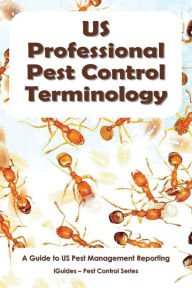 Title: US Professional Pest Control Terminology: A Guide to Pest Management Reporting, Author: Iguides