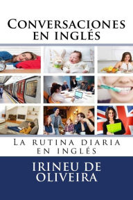 Title: Conversaciones en Inglï¿½s: La rutina diaria en inglï¿½s, Author: Irineu De Oliveira Jnr